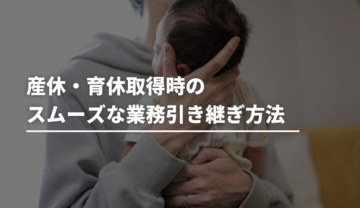 産休・育休取得時のスムーズな業務引き継ぎ方法